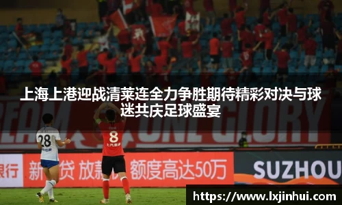 上海上港迎战清莱连全力争胜期待精彩对决与球迷共庆足球盛宴